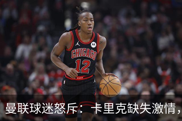 曼联球迷怒斥：卡里克缺失激情，球队表现乏力